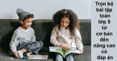 Trọn Bộ Bài Tập Toán Lớp 5 Từ Cơ Bản đến Nâng Cao Có đáp án