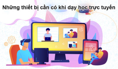 Những Thiết Bị Cần Có Khi Dạy Học Trực Tuyến