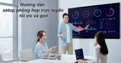 Hướng Dẫn Setup Phòng Họp Trực Tuyến Tối ưu Và Gọn