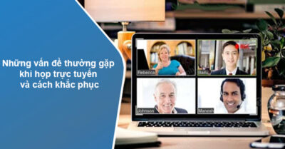 Những Vấn đề Thường Gặp Khi Họp Trực Tuyến Và Cách Khắc Phục