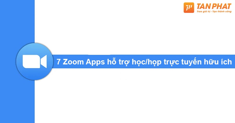 7 Zoom Apps Hỗ Trợ Học Họp Trực Tuyến Hữu ích