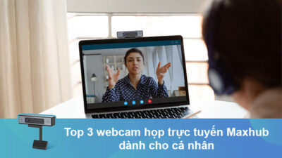 Top 3 Webcam Họp Trực Tuyến Maxhub Dành Cho Cá Nhân
