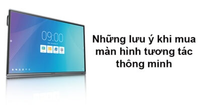 Những Lưu ý Khi Mua Màn Hình Tương Tác Thông Minh