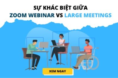 Sự Khác Biệt Giữa Zoom Webinar Vs Large Meetings