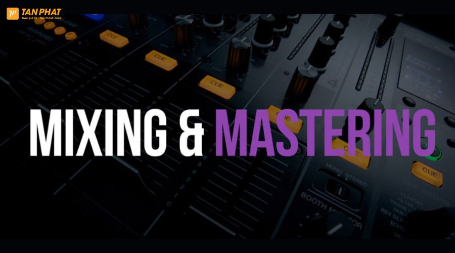 Mix and Master là gì? Phân biệt Mix và Master - Tân Phát